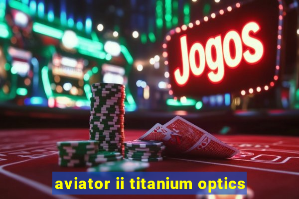 aviator ii titanium optics